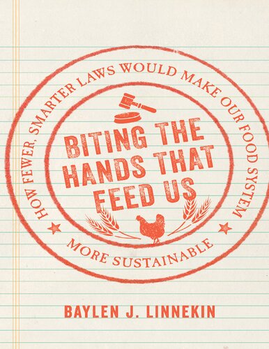 Biting The Hands That Feed Us How Fewer Smarter Laws Would Make Our Food System More Sustainable Baylen J Linnekin