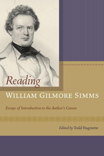 Reading William Gilmore Simms Essays Of Introduction To The Author S Canon Todd Hagstette