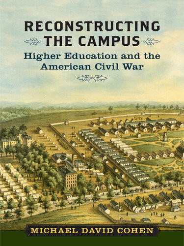 Reconstructing The Campus Higher Education And The American Civil War Michael David Cohen