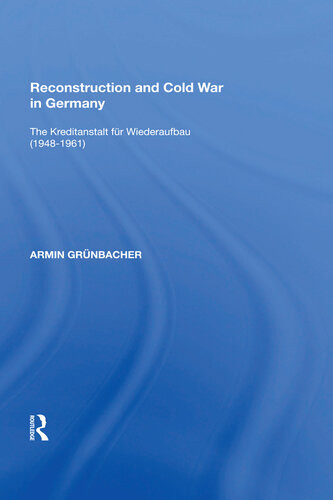Reconstruction And Cold War In Germany The Kreditanstalt Fr Wiederaufbau 19481961 Armin Grnbacher