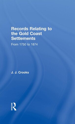 Records Relating To The Gold Coast Settlements From 1750 To 1874 J J Crooks