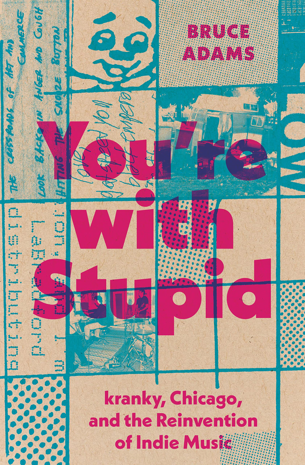 Youre With Stupid Kranky Chicago And The Reinvention Of Indie Music Bruce Adams