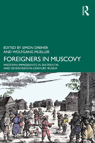 Foreigners In Muscovy Western Immigrants In Sixteenth And Seventeenthcentury Russia Simon Dreher