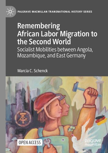 Remembering African Labor Migration To The Second World Socialist Mobilities Between Angola Mozambique And East Germany Marcia C Schenck