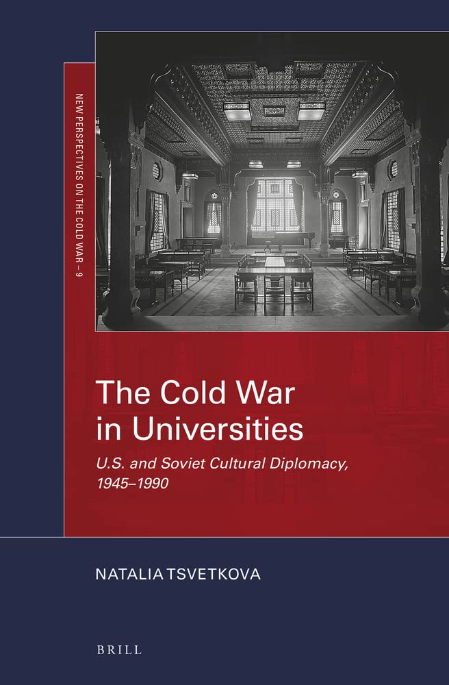 The Cold War In Universities Us And Soviet Cultural Diplomacy 19451990 New Perspectives On The Cold War 9 Natalia Tsvetkova