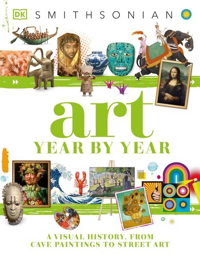 Art Year By Year A Visual History From Cave Paintings To Street Art Dk