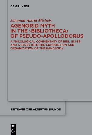 Agenorid Myth In The Bibliotheca Of Pseudoapollodorus A Philological Commentary Of Bibl Iii156 And A Study Into The Composition And Organisation Of The Handbook Johanna Astrid Michels