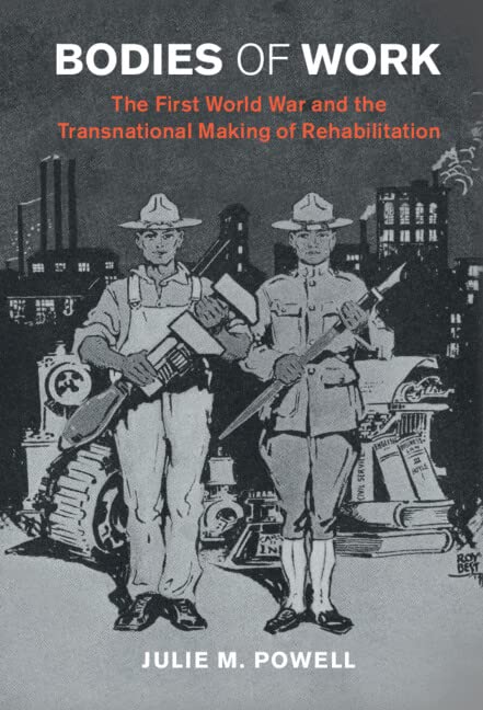 Bodies Of Work The First World War And The Transnational Making Of Rehabilitation Julie M Powell