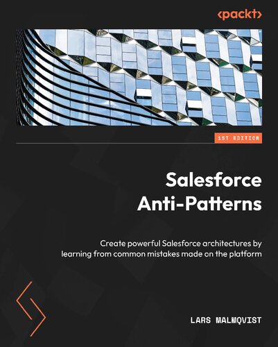 Salesforce Antipatterns Create Powerful Salesforce Architectures By Learning From Common Mistakes Made On The Platform 1st Edition Lars Malmqvist
