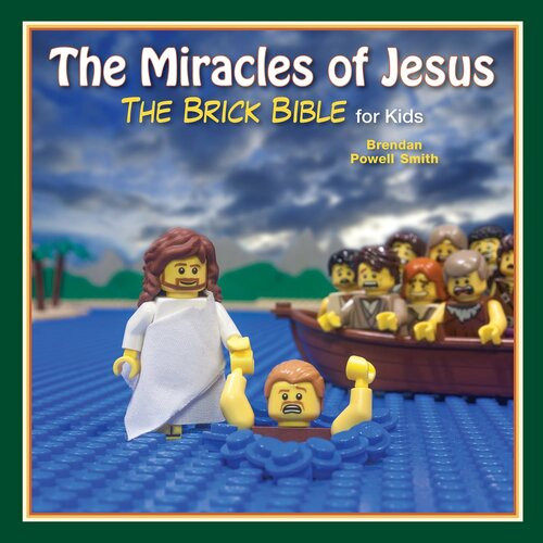 The Miracles Of Jesus The Brick Bible For Kids Brendan Powell Smith