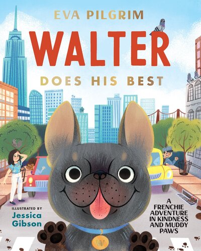 Walter Does His Best A Frenchie Adventure In Kindness And Muddy Paws Eva Pilgrim