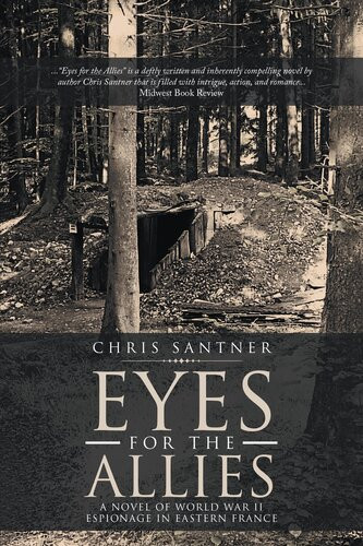 Eyes For The Allies A Novel Of World War Ii Espionage In Eastern France Chris Santner