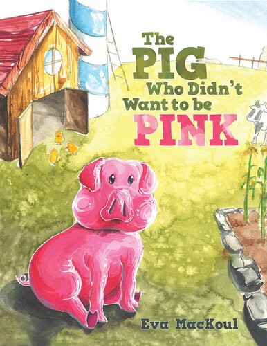 The Pig Who Didnt Want To Be Pink Eva Mackoul