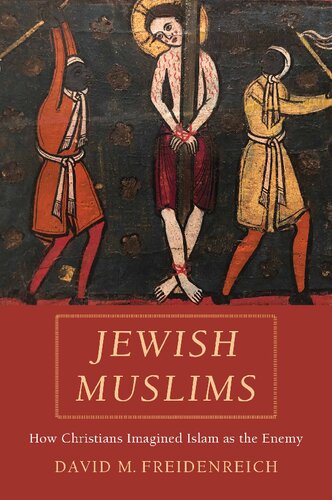Jewish Muslims How Christians Imagined Islam As The Enemy 1st Edition David M Freidenreich