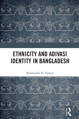 Ethnicity And Adivasi Identity In Bangladesh 1st Edition Mahmudul H Sumon