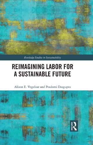 Reimagining Labor For A Sustainable Future Routledge Studies In Sustainability 1st Edition Alison E Vogelaar