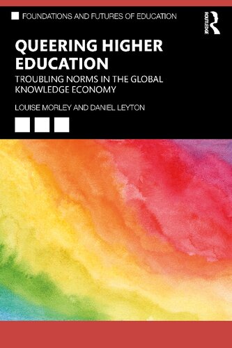 Queering Higher Education Troubling Norms In The Global Knowledge Economy Foundations And Futures Of Education 1st Edition Louise Morley