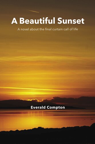 A Beautiful Sunset A Novel About The Final Curtain Call Of Life Everald Compton