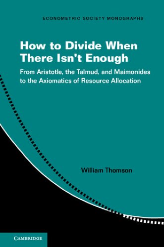 How To Divide When There Isnt Enough From Aristotle The Talmud And Maimonides To The Axiomatics Of Resource Allocation William Thomson