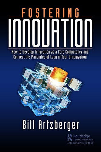 Fostering Innovation How To Develop Innovation As A Core Competency And Connect The Principles Of Lean In Your Organization Bill Artzberger