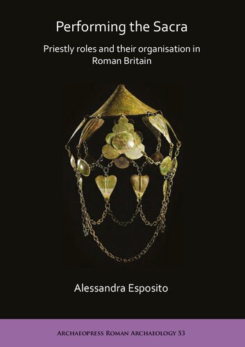 Performing The Sacra Priestly Roles And Their Organisation In Roman Britain Alessandra Esposito