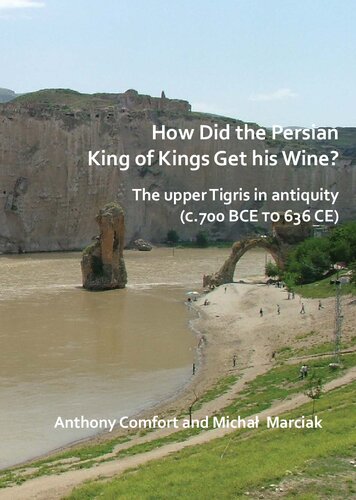 How Did The Persian King Of Kings Get His Wine The Upper Tigris In Antiquity C700 Bce To 636 Ce Anthony Comfort