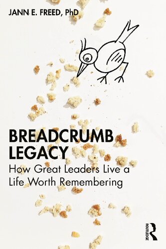 Breadcrumb Legacy How Great Leaders Live A Life Worth Remembering Jann E Freed