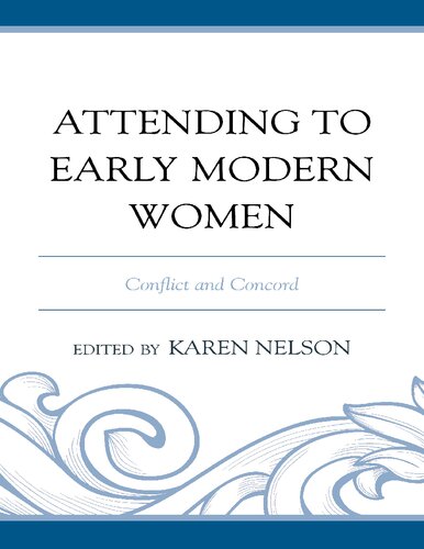 Attending To Early Modern Women Conflict And Concord Nelson