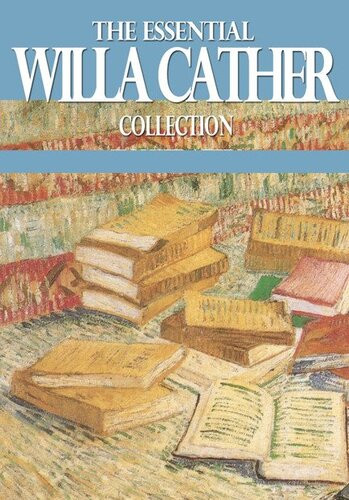 The Essential Works Of Willa Cather Willa Cather