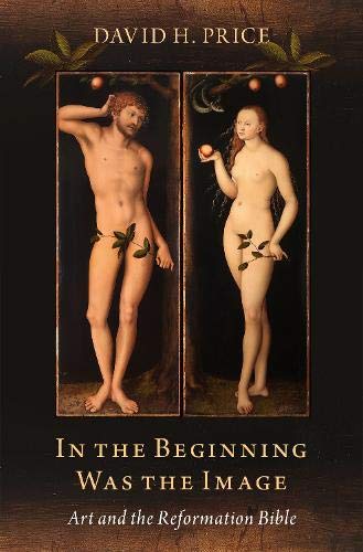 In The Beginning Was The Image Art And The Reformation Bible 1st Edition David H Price