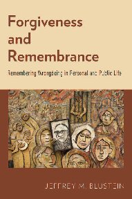 Forgiveness And Remembrance Remembering Wrongdoing In Personal And Public Life 1st Edition Jeffrey M Blustein