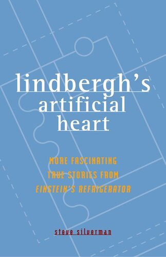 Lindberghs Artificial Heart More Fascinating True Stories From Einsteins Refrigerator Steve Silverman