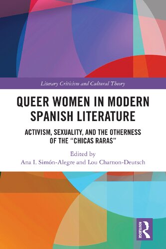 Queer Women In Modern Spanish Literature Activism Sexuality And The Otherness Of The Chicas Raras Ana I Simnalegre Editor Lou Charnondeutsch Editor