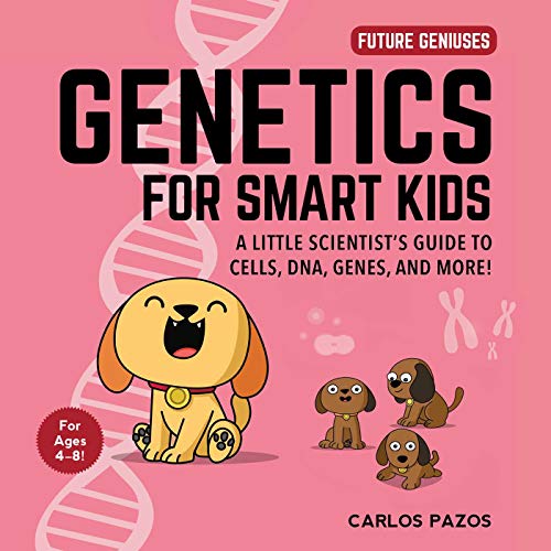 Genetics For Smart Kids A Little Scientists Guide To Cells Dna Genes And More Future Geniuses Book 3 Pazos