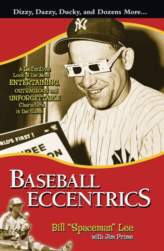 Baseball Eccentrics A Definitive Look At The Most Entertaining Outrageous And Unforgettable Characters In The Game Bill Spaceman Lee Jim Prime