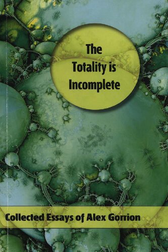 The Totality Is Incomplete Collected Essays Of Alex Gorrion Alex Gorrion