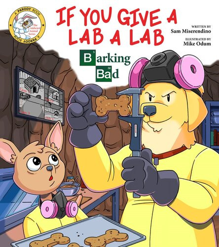 If You Give A Lab A Lab Barking Bad A Breaking Bad Parody Sam Miserendino