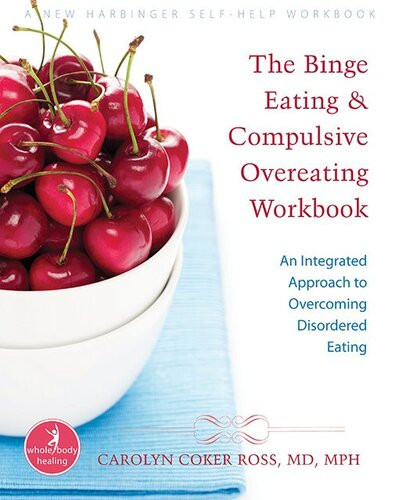 The Binge Eating And Compulsive Overeating Workbook An Integrated Approach To Overcoming Disordered Eating 1st Edition Carolyn Coker Ross