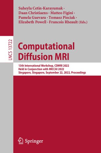 Computational Diffusion Mri 13th International Workshop Cdmri 2022 Held In Conjunction With Miccai 2022 Singapore Singapore September 22 2022 Proceedings Suheyla Cetinkarayumak