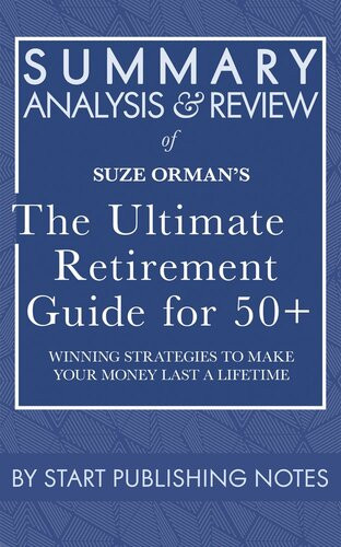 Summary Analysis And Review Of Suze Ormans The Ultimate Retirement Guide For 50 Winning Strategies To Make Your Money Last A Lifetime Start Publishing Notes