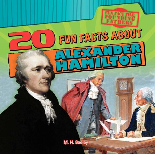 20 Fun Facts About Alexander Hamilton M H Seeley