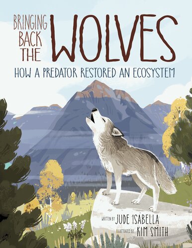 Bringing Back The Wolves How A Predator Restored An Ecosystem Jude Isabella Kim Smith