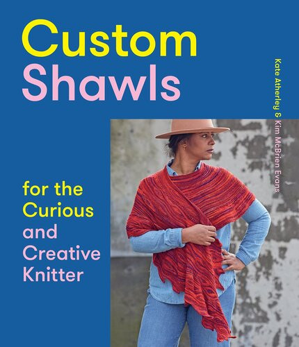 Custom Shawls For The Curious And Creative Knitter Kate Atherley