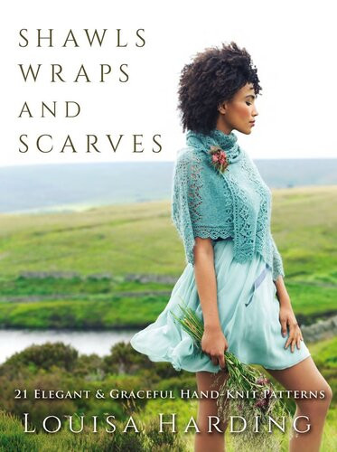 Shawls Wraps And Scarves 21 Elegant And Graceful Handknit Patterns Louisa Harding