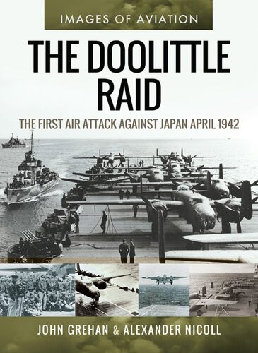 The Doolittle Raid The First Air Attack Against Japan April 1942 John Grehan Alexander Nicoll