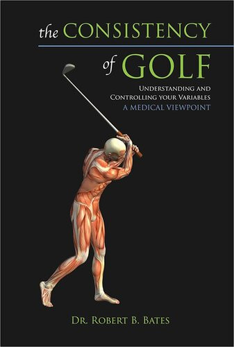 The Consistency Of Golf Understanding And Controlling Your Variables A Medical Viewpoint Robert Bates Heather Bates