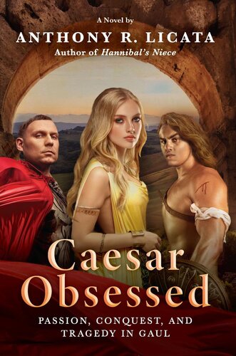 Caesar Obsessed Passion Conquest And Tragedy In Gaul Anthony R Licata