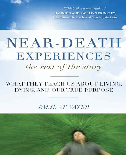 Neardeath Experiences The Rest Of The Story What They Teach Us About Living And Dying And Our True Purpose P M H Atwater