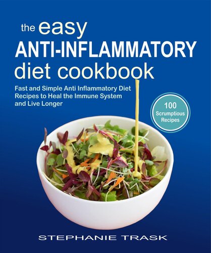 The Easy Anti Inflammatory Diet Cookbook 100 Fast And Simple Anti Inflammatory Diet Recipes To Heal The Immune System And Live Longer Stephanie Trask