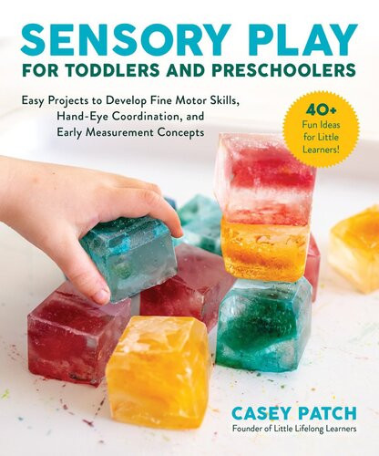Sensory Play For Toddlers And Preschoolers Easy Projects To Develop Fine Motor Skills Handeye Coordination And Early Measurement Concepts Casey Patch